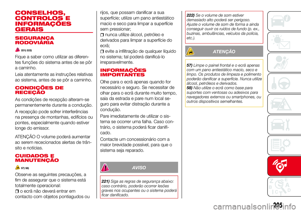 Abarth 124 Spider 2017  Manual de Uso e Manutenção (in Portuguese) CONSELHOS,
CONTROLOS E
INFORMAÇÕES
GERAIS
SEGURANÇA
RODOVIÁRIA
221) 222)
Fique a saber como utilizar as diferen-
tes funções do sistema antes de se pôr
a caminho.
Leia atentamente as instruçõ