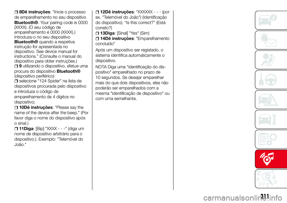 Abarth 124 Spider 2017  Manual de Uso e Manutenção (in Portuguese) 8Dê instruções: "Inicie o processo
de emparelhamento no seu dispositivo
Bluetooth®. Your pairing code is 0000
(XXXX). (O seu código de
emparelhamento é 0000 (XXXX).)
Introduza-o no seu dispo