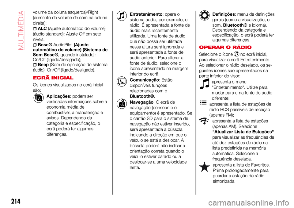 Abarth 124 Spider 2017  Manual de Uso e Manutenção (in Portuguese) volume da coluna esquerda)/Right
(aumento do volume de som na coluna
direita);
ALC(Ajuste automático do volume)
(áudio standard): Ajuste Off em sete
níveis;
Bose®AudioPilot(Ajuste
automático do v