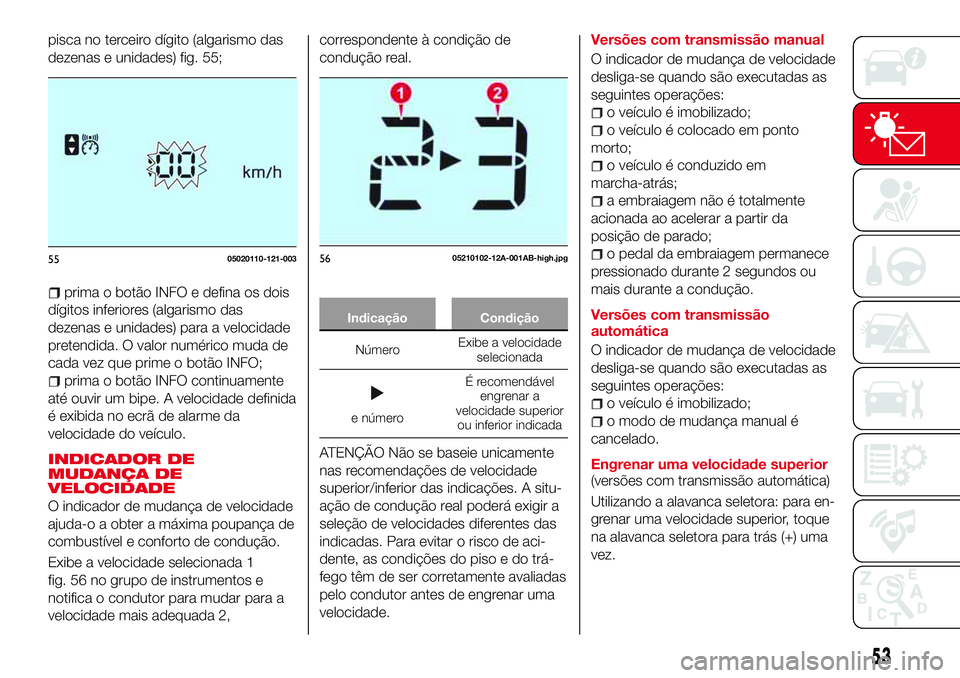 Abarth 124 Spider 2017  Manual de Uso e Manutenção (in Portuguese) pisca no terceiro dígito (algarismo das
dezenas e unidades) fig. 55;
prima o botão INFO e defina os dois
dígitos inferiores (algarismo das
dezenas e unidades) para a velocidade
pretendida. O valor 