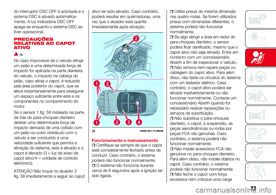 Abarth 124 Spider 2017 Manual de Uso e Manutenção (in Portuguese) do interruptor DSC OFF é acionada e o
sistema DSC é ativado automatica-
mente. A luz indicadora DSC OFF
apaga-se enquanto o sistema DSC es-
tiver operacional.
PRECAUÇÕES
RELATIVAS AO CAPOT
ATIVO
7 Abarth 124 Spider 2017 Manual de Uso e Manutenção (in Portuguese) do interruptor DSC OFF é acionada e o
sistema DSC é ativado automatica-
mente. A luz indicadora DSC OFF
apaga-se enquanto o sistema DSC es-
tiver operacional.
PRECAUÇÕES
RELATIVAS AO CAPOT
ATIVO
7