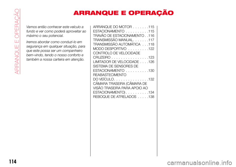 Abarth 124 Spider 2018  Manual de Uso e Manutenção (in Portuguese) ARRANQUE E OPERAÇÃO
Vamos então conhecer este veículo a
fundo e ver como poderá aproveitar ao
máximo o seu potencial.
Iremos abordar como conduzi-lo em
segurança em qualquer situação, para
qu