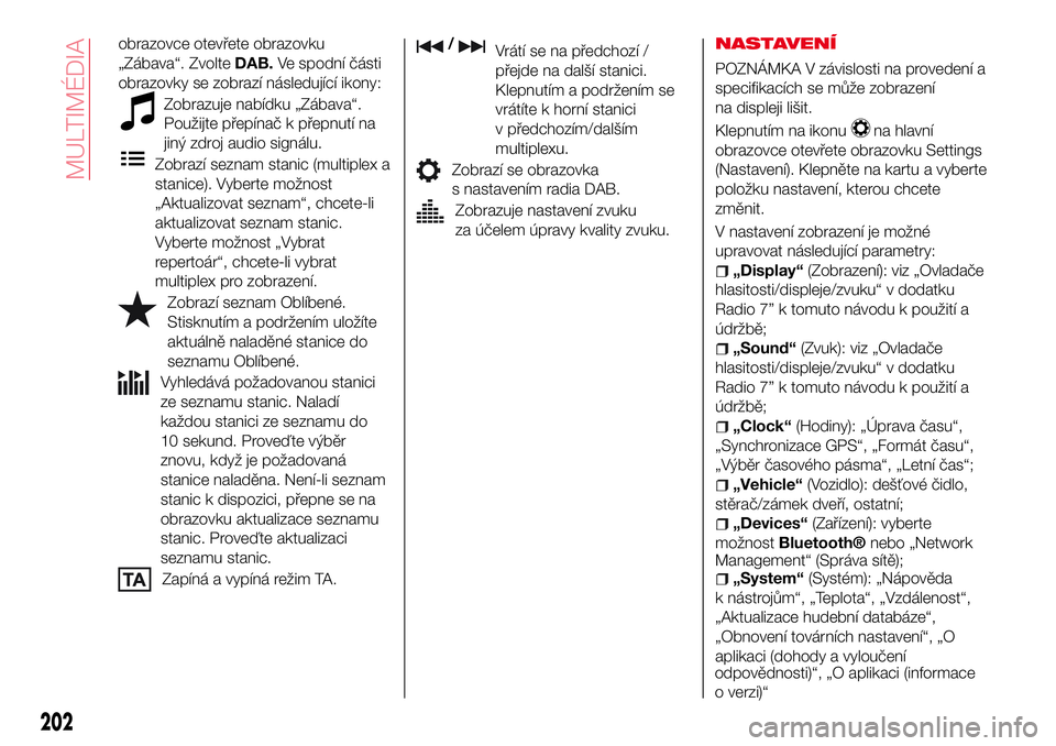 Abarth 124 Spider 2018 Návod k použití a údržbě (in Czech) obrazovce otevřete obrazovku
„Zábava“. ZvolteDAB.Ve spodní části
obrazovky se zobrazí následující ikony:
Zobrazuje nabídku „Zábava“.
Použijte přepínač k přepnutí na
jiný zdro Abarth 124 Spider 2018 Návod k použití a údržbě (in Czech) obrazovce otevřete obrazovku
„Zábava“. ZvolteDAB.Ve spodní části
obrazovky se zobrazí následující ikony:
Zobrazuje nabídku „Zábava“.
Použijte přepínač k přepnutí na
jiný zdro