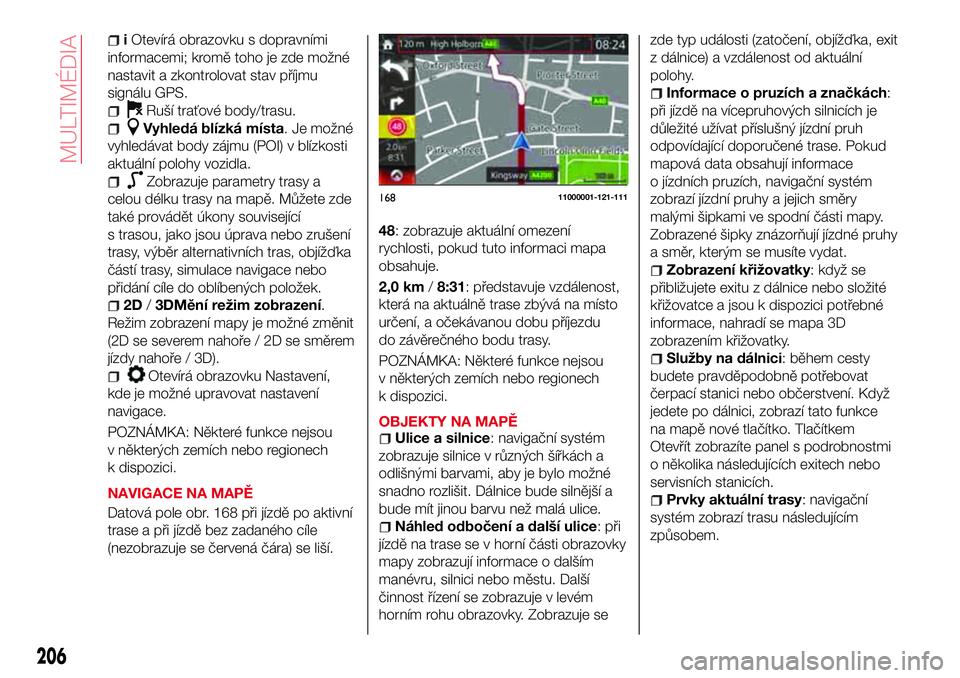 Abarth 124 Spider 2018 Návod k použití a údržbě (in Czech) iOtevírá obrazovku s dopravními
informacemi; kromě toho je zde možné
nastavit a zkontrolovat stav příjmu
signálu GPS.
Ruší traťové body/trasu.
Vyhledá blízká místa. Je možné
vyhled Abarth 124 Spider 2018 Návod k použití a údržbě (in Czech) iOtevírá obrazovku s dopravními
informacemi; kromě toho je zde možné
nastavit a zkontrolovat stav příjmu
signálu GPS.
Ruší traťové body/trasu.
Vyhledá blízká místa. Je možné
vyhled