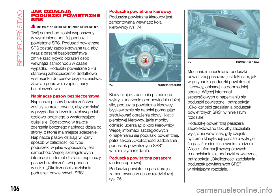 Abarth 124 Spider 2016  Instrukcja obsługi (in Polish) JAK DZIAŁAJĄ
PODUSZKI POWIETRZNE
SRS
115) 116) 117) 118) 119) 120) 121) 122) 123) 124) 125) 127)
Twój samochód został wyposażony
w wymienione poniżej poduszki
powietrzne SRS. Poduszki powietrzn