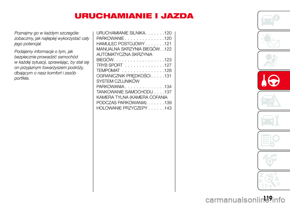 Abarth 124 Spider 2016  Instrukcja obsługi (in Polish) URUCHAMIANIE I JAZDA
Poznajmy go w każdym szczególe:
zobaczmy, jak najlepiej wykorzystać cały
jego potencjał.
Podajemy informacje o tym, jak
bezpiecznie prowadzić samochód
w każdej sytuacji, s