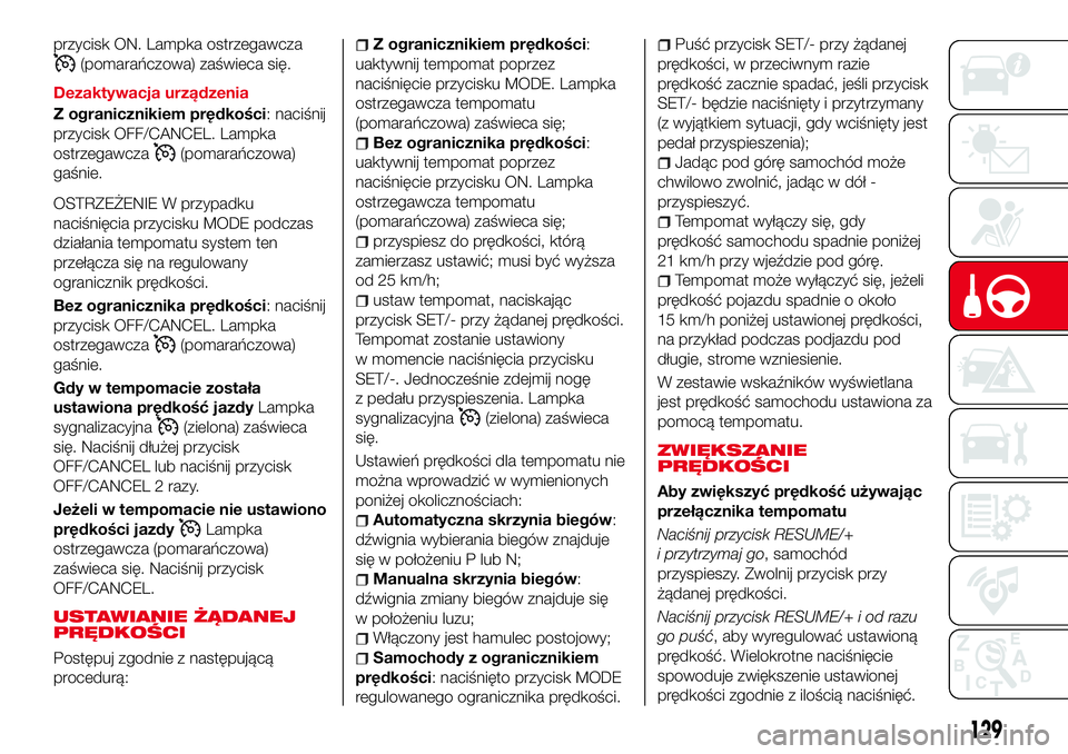 Abarth 124 Spider 2016  Instrukcja obsługi (in Polish) przycisk ON. Lampka ostrzegawcza
(pomarańczowa) zaświeca się.
Dezaktywacja urządzenia
Z ogranicznikiem prędkości: naciśnij
przycisk OFF/CANCEL. Lampka
ostrzegawcza
(pomarańczowa)
gaśnie.
OSTR