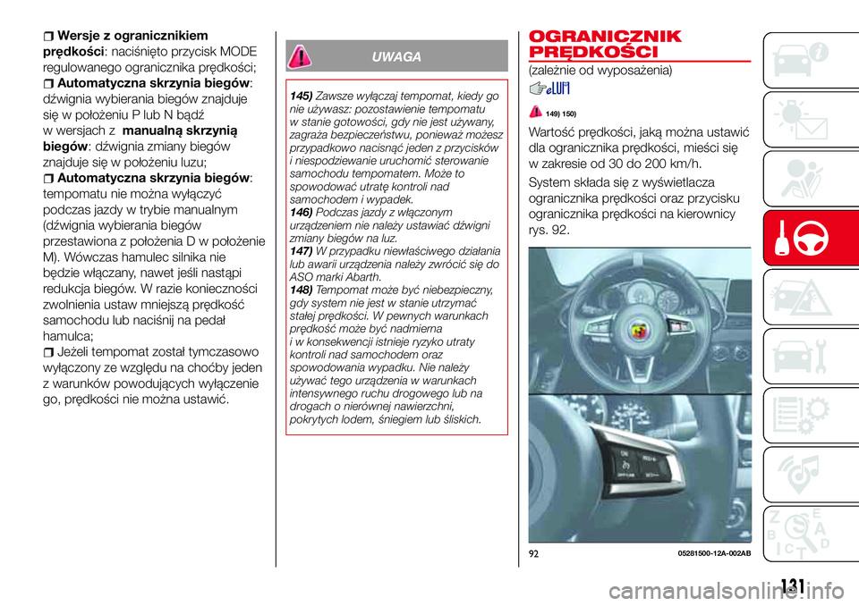 Abarth 124 Spider 2016  Instrukcja obsługi (in Polish) Wersje z ogranicznikiem
prędkości: naciśnięto przycisk MODE
regulowanego ogranicznika prędkości;
Automatyczna skrzynia biegów:
dźwignia wybierania biegów znajduje
się w położeniu P lub N b