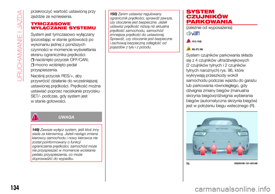 Abarth 124 Spider 2016  Instrukcja obsługi (in Polish) przekroczyć wartość ustawioną przy
zjeździe ze wzniesienia.
TYMCZASOWE
WYŁĄCZANIE SYSTEMU
System jest tymczasowo wyłączany
(pozostając w stanie gotowości) po
wykonaniu jednej z poniższych
