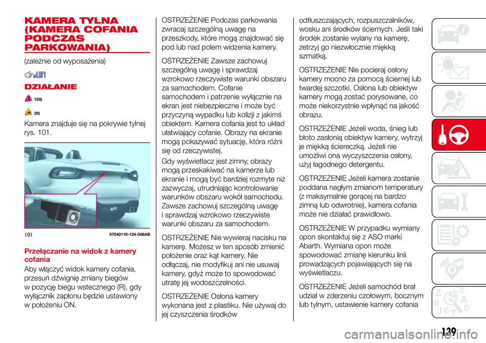 Abarth 124 Spider 2016  Instrukcja obsługi (in Polish) KAMERA TYLNA
(KAMERA COFANIA
PODCZAS
PARKOWANIA)
(zależnie od wyposażenia)
DZIAŁANIE
159)
29)
Kamera znajduje się na pokrywie tylnej
rys. 101.
Przełączanie na widok z kamery
cofania
Aby włączy