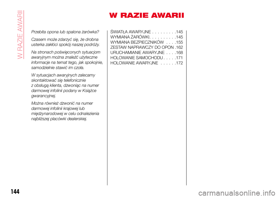 Abarth 124 Spider 2016  Instrukcja obsługi (in Polish) W RAZIE AWARII
Przebita opona lub spalona żarówka?
Czasem może zdarzyć się, że drobna
usterka zakłóci spokój naszej podróży.
Na stronach poświęconych sytuacjom
awaryjnym można znaleźć 