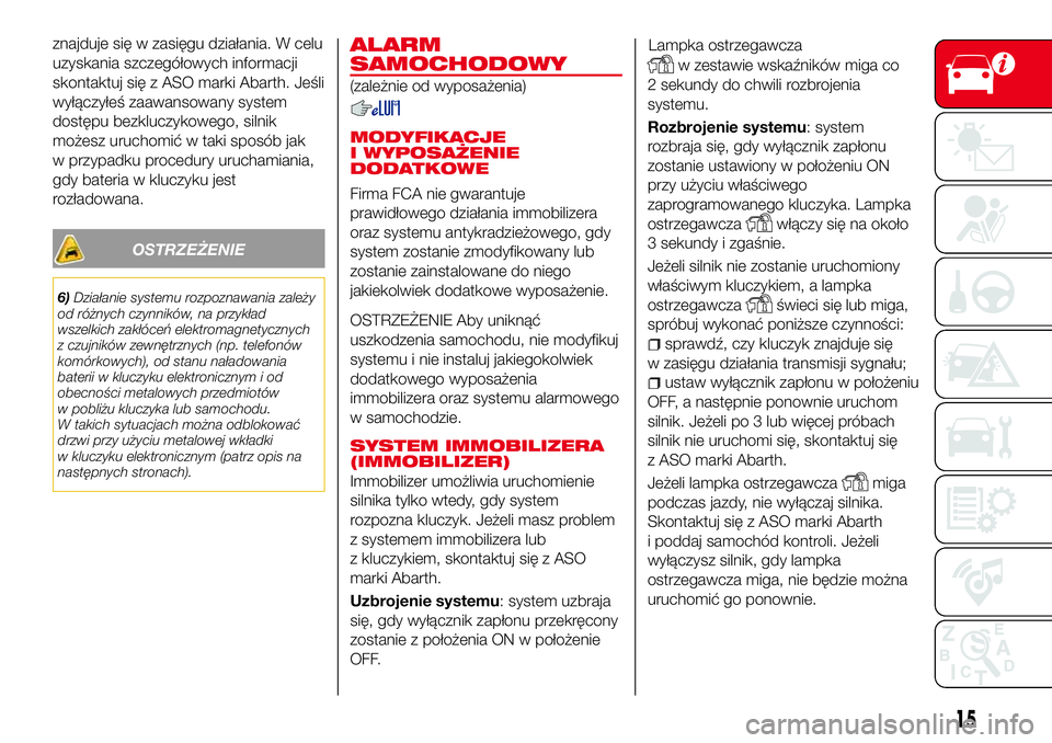 Abarth 124 Spider 2016  Instrukcja obsługi (in Polish) znajduje się w zasięgu działania. W celu
uzyskania szczegółowych informacji
skontaktuj się z ASO marki Abarth. Jeśli
wyłączyłeś zaawansowany system
dostępu bezkluczykowego, silnik
możesz 