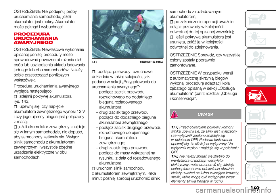 Abarth 124 Spider 2016  Instrukcja obsługi (in Polish) OSTRZEŻENIE Nie podejmuj próby
uruchamiania samochodu, jeżeli
akumulator jest mokry. Akumulator
może pęknąć i wybuchnąć!
PROCEDURA
URUCHAMIANIA
AWARYJNEGO
OSTRZEŻENIE Niewłaściwe wykonanie