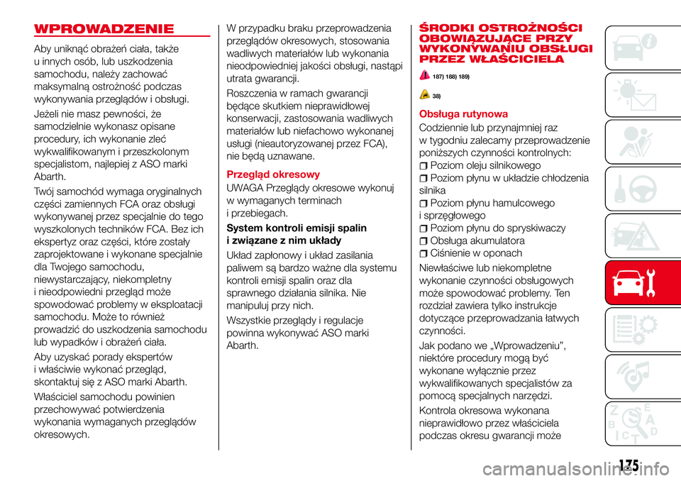 Abarth 124 Spider 2016  Instrukcja obsługi (in Polish) WPROWADZENIE
Aby uniknąć obrażeń ciała, także
u innych osób, lub uszkodzenia
samochodu, należy zachować
maksymalną ostrożność podczas
wykonywania przeglądów i obsługi.
Jeżeli nie masz