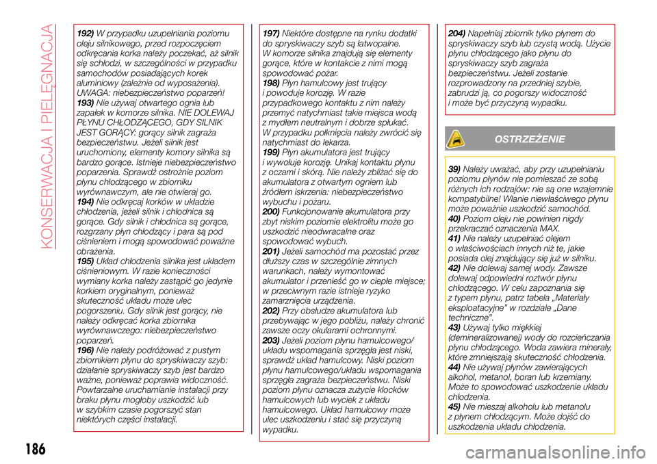 Abarth 124 Spider 2016  Instrukcja obsługi (in Polish) 192)W przypadku uzupełniania poziomu
oleju silnikowego, przed rozpoczęciem
odkręcania korka należy poczekać, aż silnik
się schłodzi, w szczególności w przypadku
samochodów posiadających ko