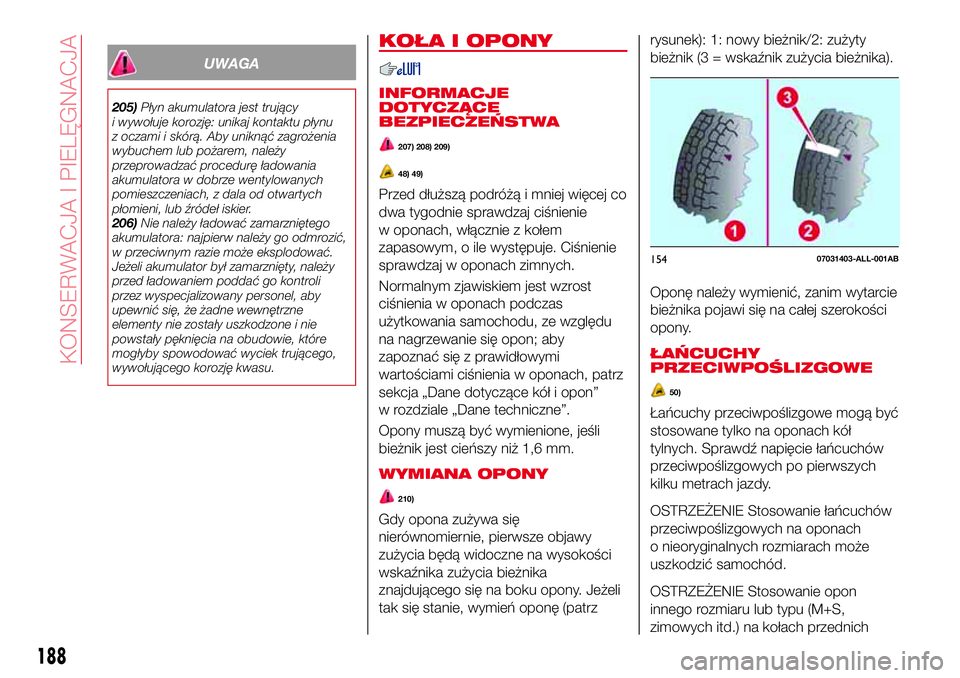 Abarth 124 Spider 2016  Instrukcja obsługi (in Polish) UWAGA
205)Płyn akumulatora jest trujący
i wywołuje korozję: unikaj kontaktu płynu
z oczami i skórą. Aby uniknąć zagrożenia
wybuchem lub pożarem, należy
przeprowadzać procedurę ładowania