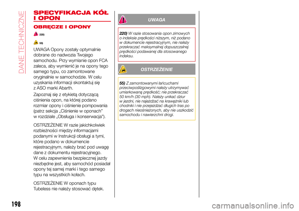 Abarth 124 Spider 2016  Instrukcja obsługi (in Polish) SPECYFIKACJA KÓŁ
I OPON
OBRĘCZE I OPONY
220)
55)
UWAGA Opony zostały optymalnie
dobrane do nadwozia Twojego
samochodu. Przy wymianie opon FCA
zaleca, aby wymienić je na opony tego
samego typu, co