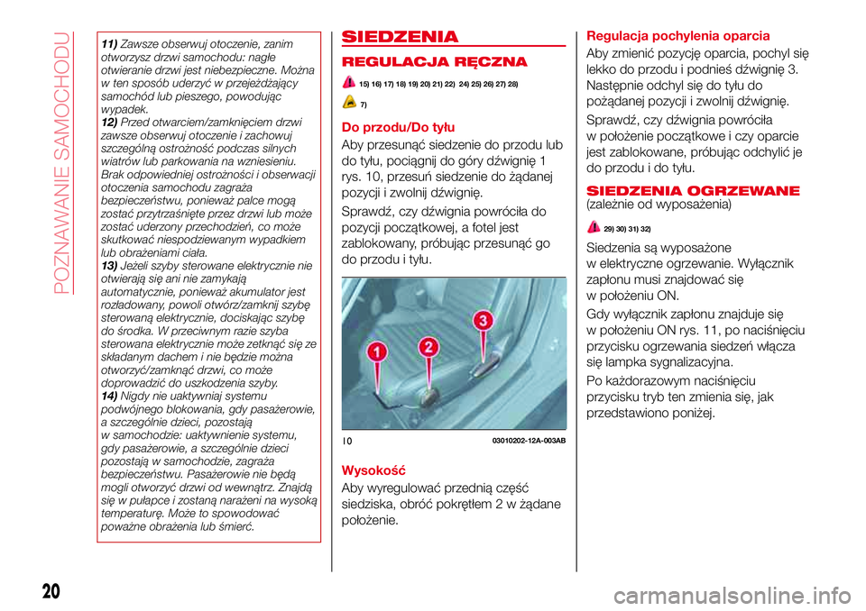 Abarth 124 Spider 2016  Instrukcja obsługi (in Polish) 11)Zawsze obserwuj otoczenie, zanim
otworzysz drzwi samochodu: nagłe
otwieranie drzwi jest niebezpieczne. Można
w ten sposób uderzyć w przejeżdżający
samochód lub pieszego, powodując
wypadek.