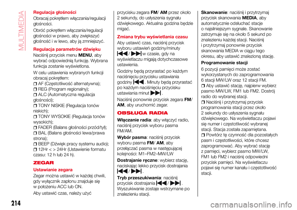 Abarth 124 Spider 2016  Instrukcja obsługi (in Polish) Regulacja głośności
Obracaj pokrętłem włączania/regulacji
głośności.
Obróć pokrętłem włączania/regulacji
głośności w prawo, aby zwiększyć
głośność i w lewo, aby ją zmniejszy