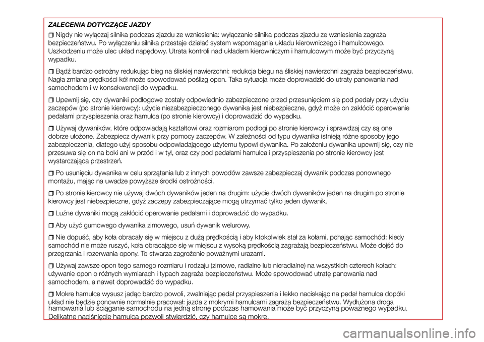 Abarth 124 Spider 2016  Instrukcja obsługi (in Polish) Nigdy nie wyłączaj silnika podczas zjazdu ze wzniesienia: wyłączanie silnika podczas zjazdu ze wzniesienia zagraża
bezpieczeństwu. Po wyłączeniu silnika przestaje działać system wspomagania 