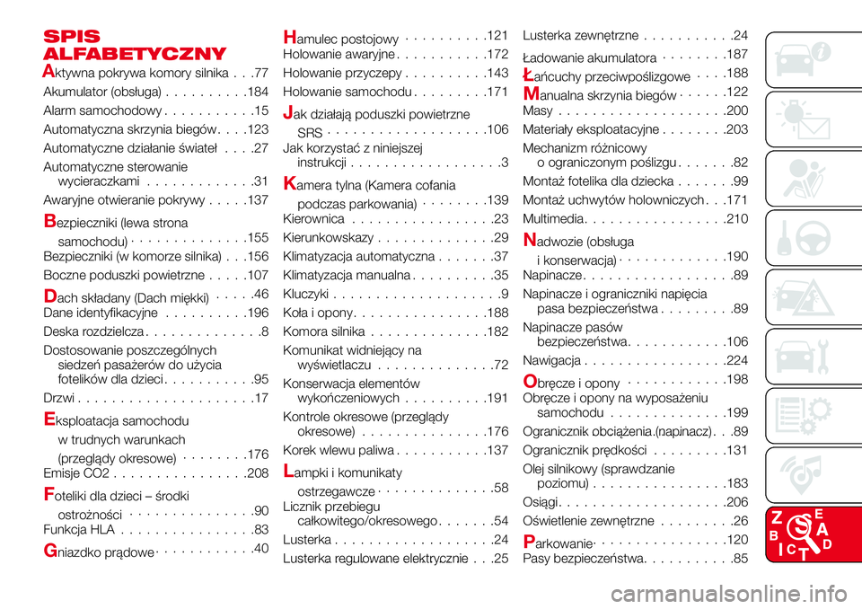 Abarth 124 Spider 2016  Instrukcja obsługi (in Polish) SPIS
ALFABETYCZNY
Aktywna pokrywa komory silnika...77
Akumulator (obsługa)..........184
Alarm samochodowy...........15
Automatyczna skrzynia biegów. . . .123
Automatyczne działanie świateł....27
