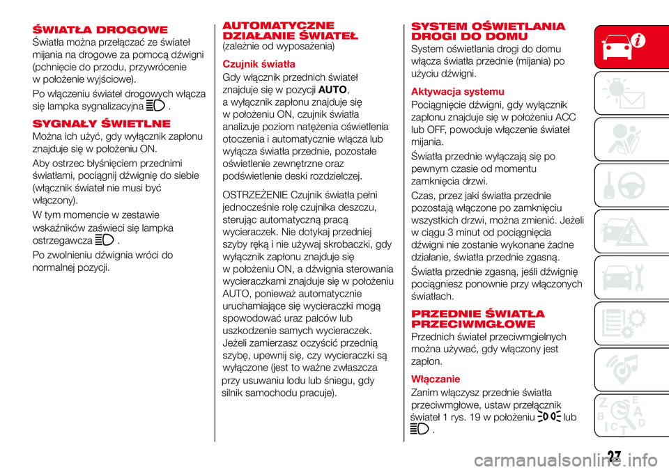 Abarth 124 Spider 2016 Instrukcja obsługi (in Polish) ŚWIATŁA DROGOWE
Światła można przełączać ze świateł
mijania na drogowe za pomocą dźwigni
(pchnięcie do przodu, przywrócenie
w położenie wyjściowe).
Po włączeniu świateł drogowych Abarth 124 Spider 2016 Instrukcja obsługi (in Polish) ŚWIATŁA DROGOWE
Światła można przełączać ze świateł
mijania na drogowe za pomocą dźwigni
(pchnięcie do przodu, przywrócenie
w położenie wyjściowe).
Po włączeniu świateł drogowych