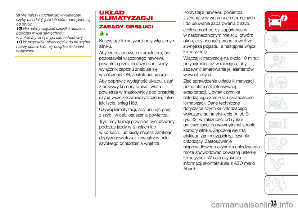 Abarth 124 Spider 2016  Instrukcja obsługi (in Polish) 9)Nie należy uruchamiać wycieraczek
szyby przedniej, jeśli ich pióra odchylone są
od szyby.
10)Nie należy włączać czujnika deszczu
podczas mycia samochodu
w automatycznej myjni samochodowej.
