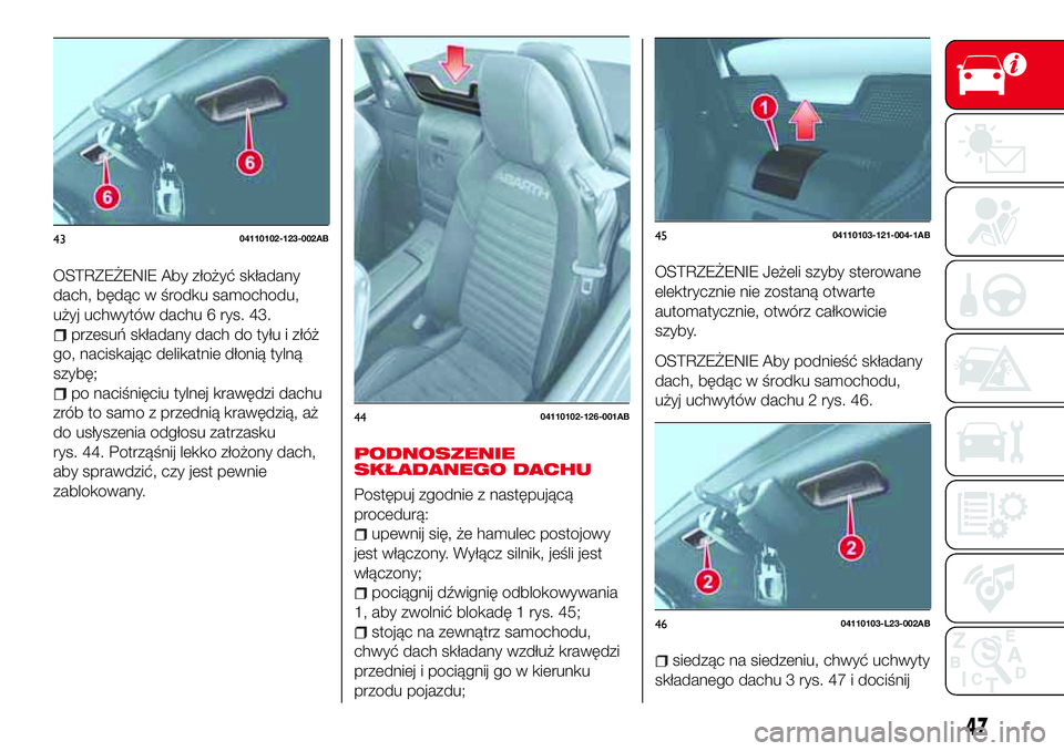 Abarth 124 Spider 2016  Instrukcja obsługi (in Polish) OSTRZEŻENIE Aby złożyć składany
dach, będąc w środku samochodu,
użyj uchwytów dachu 6 rys. 43.
przesuń składany dach do tyłu i złóż
go, naciskając delikatnie dłonią tylną
szybę;
p