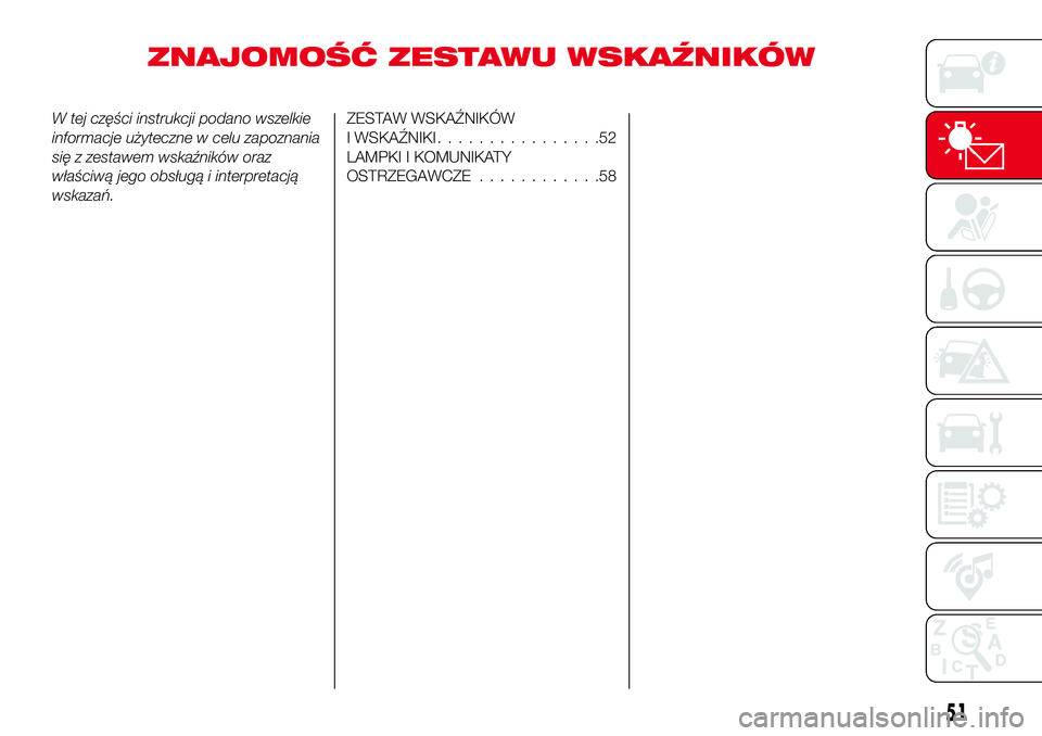 Abarth 124 Spider 2016  Instrukcja obsługi (in Polish) ZNAJOMOŚĆ ZESTAWU WSKAŹNIKÓW
W tej części instrukcji podano wszelkie
informacje użyteczne w celu zapoznania
się z zestawem wskaźników oraz
właściwą jego obsługą i interpretacją
wskaza