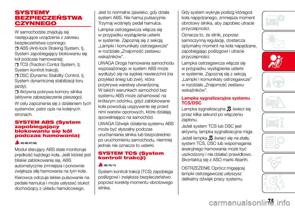 Abarth 124 Spider 2016  Instrukcja obsługi (in Polish) SYSTEMY
BEZPIECZEŃSTWA
CZYNNEGO
W samochodzie znajdują się
następujące urządzenia z zakresu
bezpieczeństwa czynnego:
ABS (Anti-lock Braking System, tj.
System zapobiegający blokowaniu się
kó