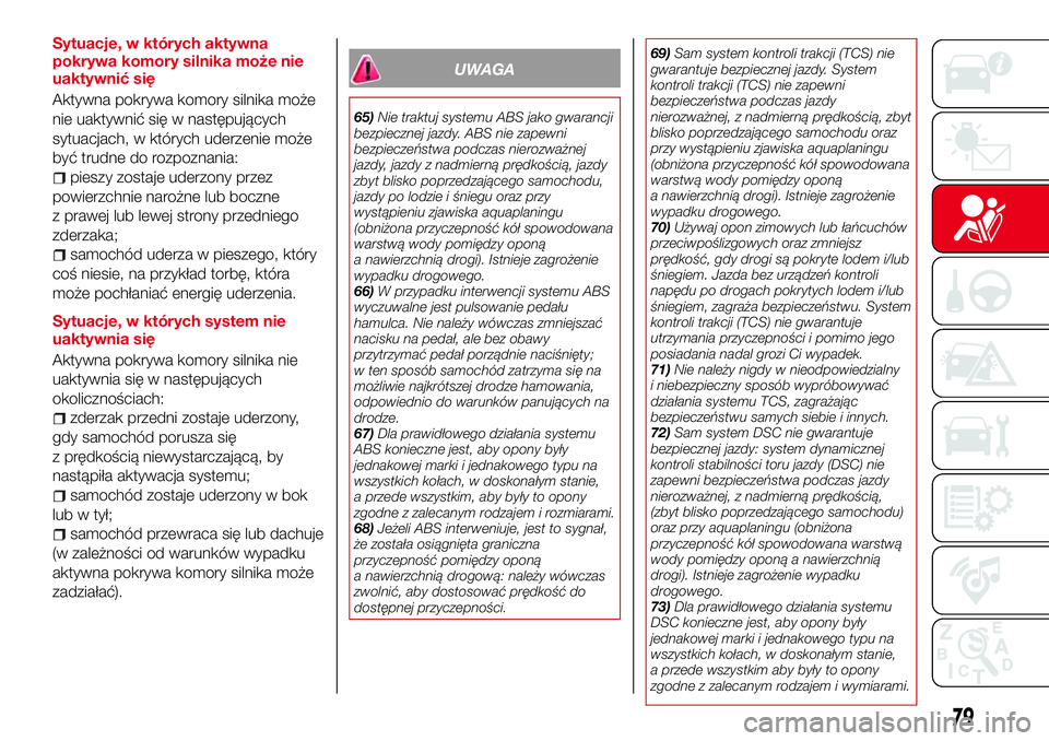 Abarth 124 Spider 2016  Instrukcja obsługi (in Polish) Sytuacje, w których aktywna
pokrywa komory silnika może nie
uaktywnić się
Aktywna pokrywa komory silnika może
nie uaktywnić się w następujących
sytuacjach, w których uderzenie może
być tru