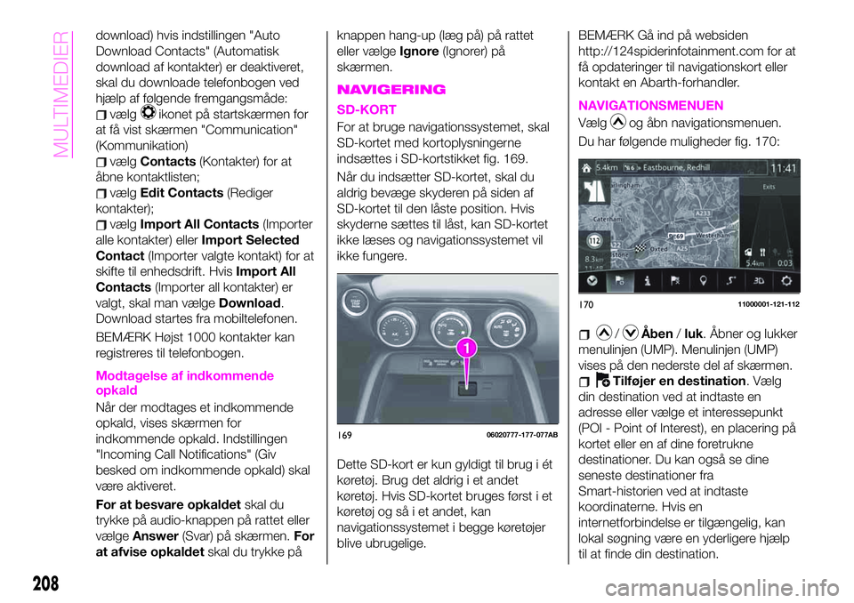 Abarth 124 Spider 2019  Brugs- og vedligeholdelsesvejledning (in Danish) download) hvis indstillingen "Auto
Download Contacts" (Automatisk
download af kontakter) er deaktiveret,
skal du downloade telefonbogen ved
hjælp af følgende fremgangsmåde:
vælgikonet på 