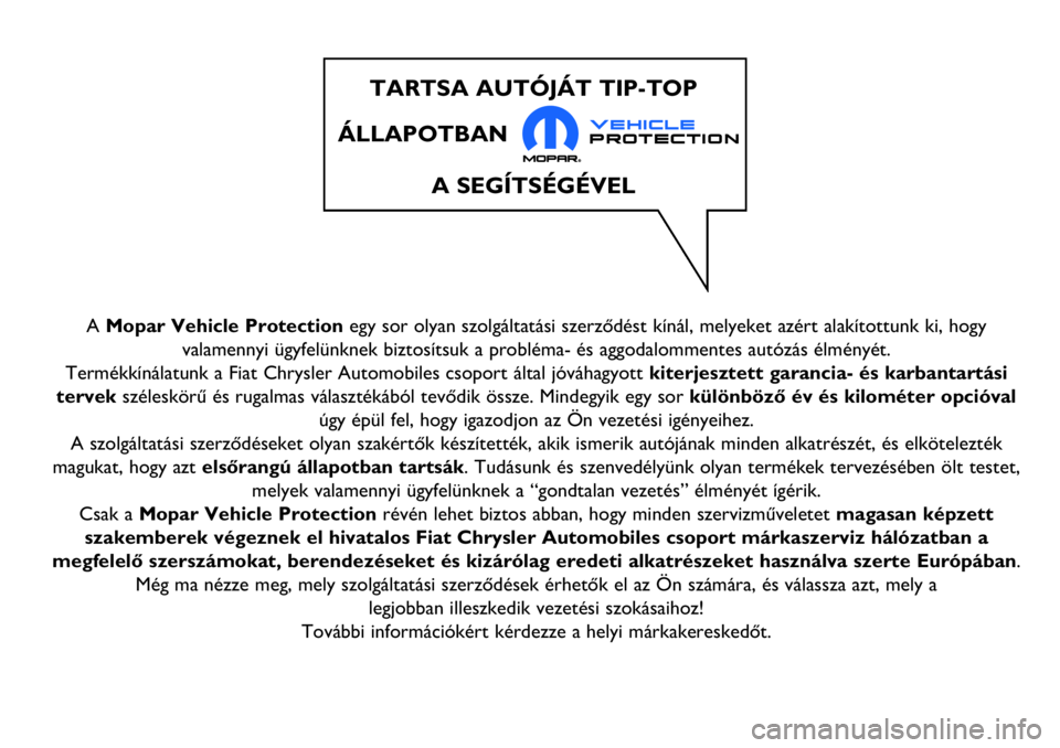 Abarth 124 Spider 2016 Kezelési és karbantartási útmutató (in Hungarian) A Mopar Vehicle Protectionegy sor olyan szolgáltatási szerződést kínál, melyeket azért alakítottunk ki, hogy
valamennyi ügyfelünknek biztosítsuk a probléma- és aggodalommentes autózás Abarth 124 Spider 2016 Kezelési és karbantartási útmutató (in Hungarian) A Mopar Vehicle Protectionegy sor olyan szolgáltatási szerződést kínál, melyeket azért alakítottunk ki, hogy
valamennyi ügyfelünknek biztosítsuk a probléma- és aggodalommentes autózás