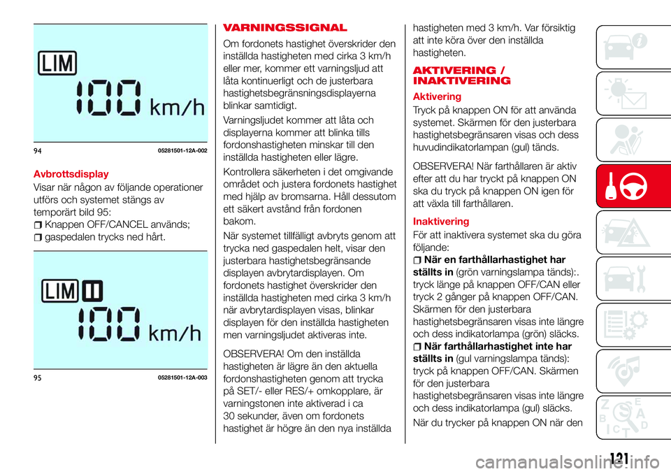 Abarth 124 Spider 2017 Drift- och underhållshandbok (in Swedish) Avbrottsdisplay
Visar när någon av följande operationer
utförs och systemet stängs av
temporärt bild 95:
Knappen OFF/CANCEL används;
gaspedalen trycks ned hårt.
VARNINGSSIGNAL
Om fordonets has Abarth 124 Spider 2017 Drift- och underhållshandbok (in Swedish) Avbrottsdisplay
Visar när någon av följande operationer
utförs och systemet stängs av
temporärt bild 95:
Knappen OFF/CANCEL används;
gaspedalen trycks ned hårt.
VARNINGSSIGNAL
Om fordonets has
