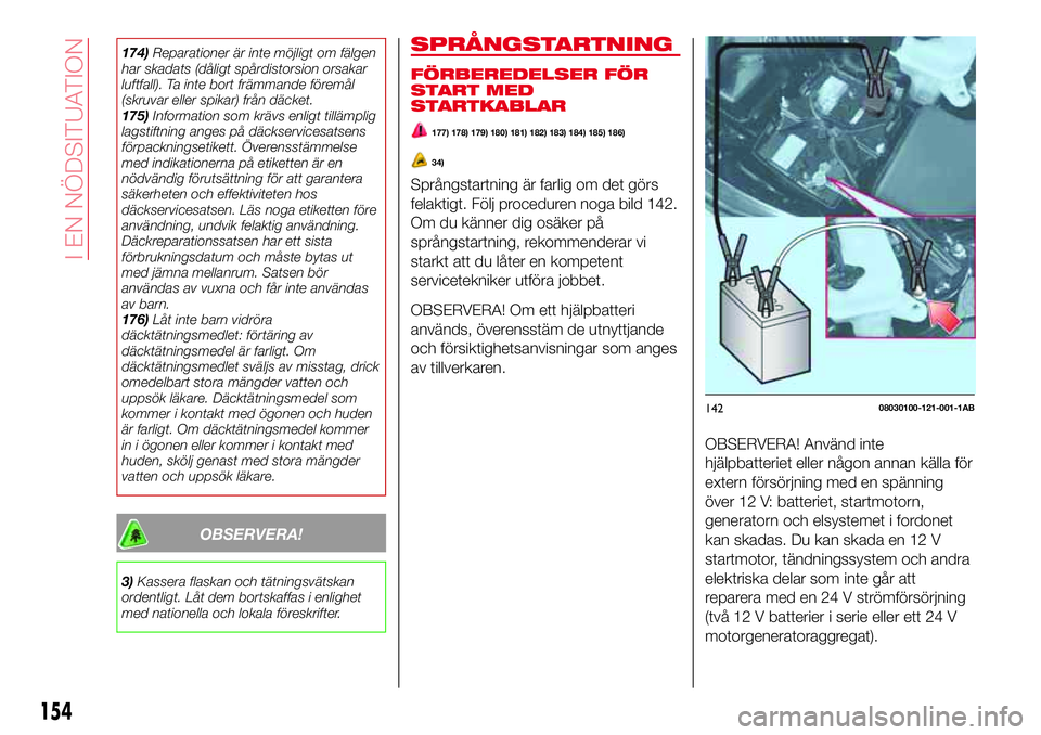 Abarth 124 Spider 2017 Drift- och underhållshandbok (in Swedish) 174)Reparationer är inte möjligt om fälgen
har skadats (dåligt spårdistorsion orsakar
luftfall). Ta inte bort främmande föremål
(skruvar eller spikar) från däcket.
175)Information som krävs Abarth 124 Spider 2017 Drift- och underhållshandbok (in Swedish) 174)Reparationer är inte möjligt om fälgen
har skadats (dåligt spårdistorsion orsakar
luftfall). Ta inte bort främmande föremål
(skruvar eller spikar) från däcket.
175)Information som krävs