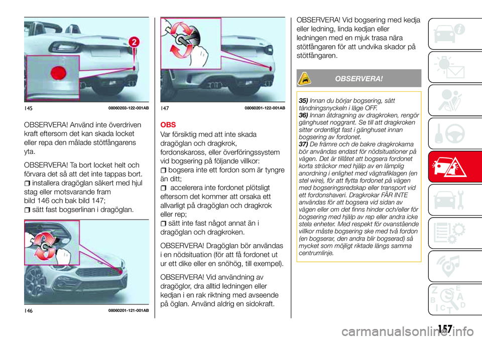Abarth 124 Spider 2017 Drift- och underhållshandbok (in Swedish) OBSERVERA! Använd inte överdriven
kraft eftersom det kan skada locket
eller repa den målade stötfångarens
yta.
OBSERVERA! Ta bort locket helt och
förvara det så att det inte tappas bort.
instal Abarth 124 Spider 2017 Drift- och underhållshandbok (in Swedish) OBSERVERA! Använd inte överdriven
kraft eftersom det kan skada locket
eller repa den målade stötfångarens
yta.
OBSERVERA! Ta bort locket helt och
förvara det så att det inte tappas bort.
instal