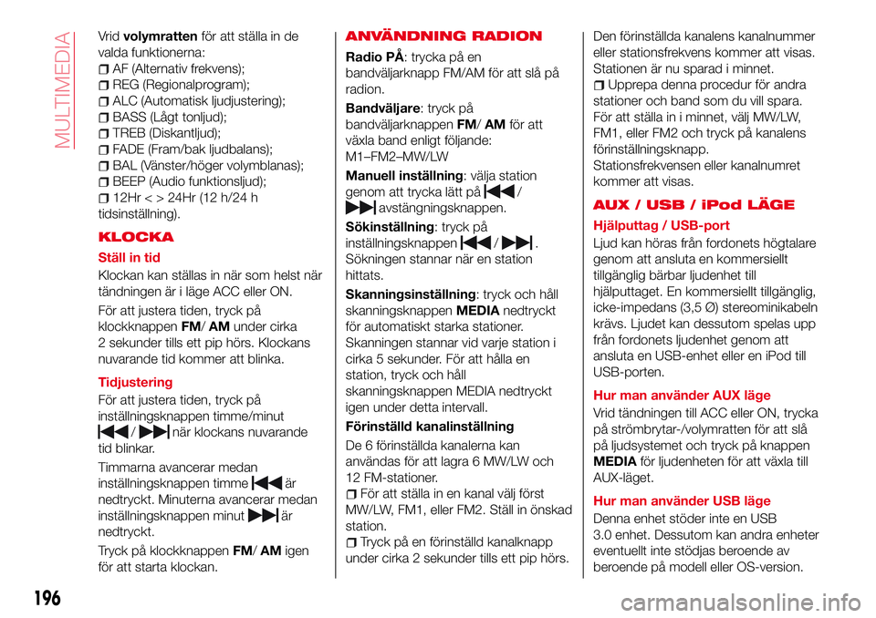 Abarth 124 Spider 2017 Drift- och underhållshandbok (in Swedish) Vridvolymrattenför att ställa in de
valda funktionerna:
AF (Alternativ frekvens);
REG (Regionalprogram);
ALC (Automatisk ljudjustering);
BASS (Lågt tonljud);
TREB (Diskantljud);
FADE (Fram/bak ljud Abarth 124 Spider 2017 Drift- och underhållshandbok (in Swedish) Vridvolymrattenför att ställa in de
valda funktionerna:
AF (Alternativ frekvens);
REG (Regionalprogram);
ALC (Automatisk ljudjustering);
BASS (Lågt tonljud);
TREB (Diskantljud);
FADE (Fram/bak ljud