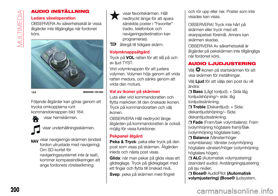 Abarth 124 Spider 2017 Drift- och underhållshandbok (in Swedish) AUDIO INSTÄLLNING
Ledare växeloperation
OBSERVERA Av säkerhetsskäl är vissa
åtgärder inte tillgängliga när fordonet
körs.
Följande åtgärder kan göras genom att
trycka omkopplarna runt
ko Abarth 124 Spider 2017 Drift- och underhållshandbok (in Swedish) AUDIO INSTÄLLNING
Ledare växeloperation
OBSERVERA Av säkerhetsskäl är vissa
åtgärder inte tillgängliga när fordonet
körs.
Följande åtgärder kan göras genom att
trycka omkopplarna runt
ko