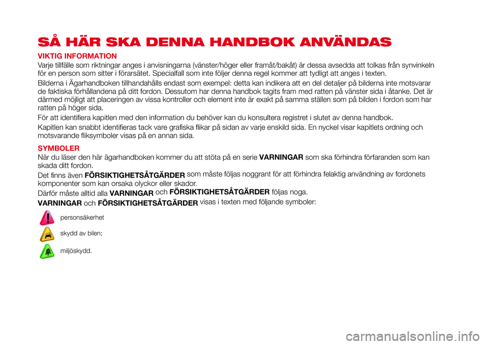 Abarth 124 Spider 2017 Drift- och underhållshandbok (in Swedish) SÅ HÄR SKA DENNA HANDBOK ANVÄNDAS
VIKTIG INFORMATION
Varje tillfälle som riktningar anges i anvisningarna (vänster/höger eller framåt/bakåt) är dessa avsedda att tolkas från synvinkeln
för Abarth 124 Spider 2017 Drift- och underhållshandbok (in Swedish) SÅ HÄR SKA DENNA HANDBOK ANVÄNDAS
VIKTIG INFORMATION
Varje tillfälle som riktningar anges i anvisningarna (vänster/höger eller framåt/bakåt) är dessa avsedda att tolkas från synvinkeln
för