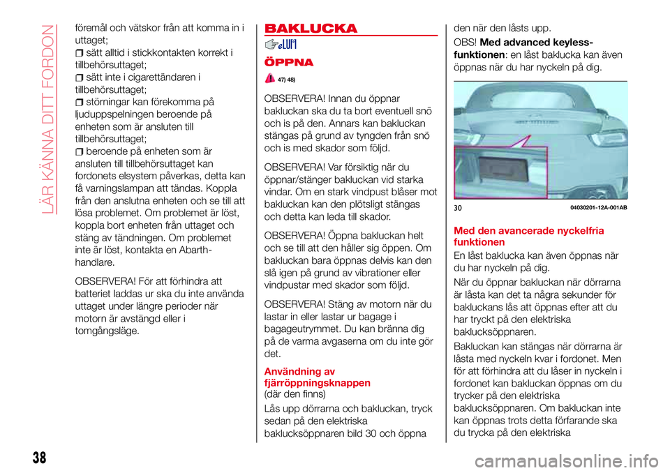 Abarth 124 Spider 2018 Drift- och underhållshandbok (in Swedish) föremål och vätskor från att komma in i
uttaget;
sätt alltid i stickkontakten korrekt i
tillbehörsuttaget;
sätt inte i cigarettändaren i
tillbehörsuttaget;
störningar kan förekomma på
ljud Abarth 124 Spider 2018 Drift- och underhållshandbok (in Swedish) föremål och vätskor från att komma in i
uttaget;
sätt alltid i stickkontakten korrekt i
tillbehörsuttaget;
sätt inte i cigarettändaren i
tillbehörsuttaget;
störningar kan förekomma på
ljud