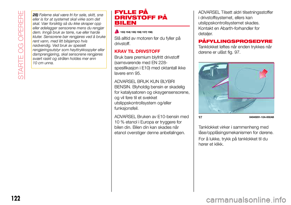 Abarth 124 Spider 2016 Drift- og vedlikeholdshåndbok (in Norwegian) 28)Følerne skal være fri for søle, skitt, snø
eller is for at systemet skal virke som det
skal. Vær forsiktig så du ikke skraper opp
eller ødelegger sensorene mens du rengjør
dem. Inngå bruk Abarth 124 Spider 2016 Drift- og vedlikeholdshåndbok (in Norwegian) 28)Følerne skal være fri for søle, skitt, snø
eller is for at systemet skal virke som det
skal. Vær forsiktig så du ikke skraper opp
eller ødelegger sensorene mens du rengjør
dem. Inngå bruk