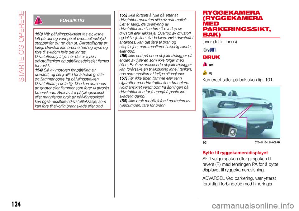 Abarth 124 Spider 2016 Drift- og vedlikeholdshåndbok (in Norwegian) FORSIKTIG
153)Når påfyllingsdekselet tas av, løsne
lett på det og vent på at eventuell vislelyd
stopper før du tar den ut. Drivstoffspray er
farlig. Drivstoff kan brenne hud og øyne og
føre ti Abarth 124 Spider 2016 Drift- og vedlikeholdshåndbok (in Norwegian) FORSIKTIG
153)Når påfyllingsdekselet tas av, løsne
lett på det og vent på at eventuell vislelyd
stopper før du tar den ut. Drivstoffspray er
farlig. Drivstoff kan brenne hud og øyne og
føre ti