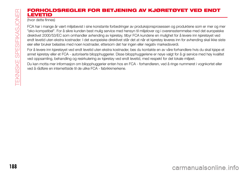 Abarth 124 Spider 2016 Drift- og vedlikeholdshåndbok (in Norwegian) FORHOLDSREGLER FOR BETJENING AV KJØRETØYET VED ENDT
LEVETID
(hvor dette finnes)
FCA har i mange år vært miljøbevist i sine konstante forbedringer av produksjonsprosessen og produktene som er mer Abarth 124 Spider 2016 Drift- og vedlikeholdshåndbok (in Norwegian) FORHOLDSREGLER FOR BETJENING AV KJØRETØYET VED ENDT
LEVETID
(hvor dette finnes)
FCA har i mange år vært miljøbevist i sine konstante forbedringer av produksjonsprosessen og produktene som er mer