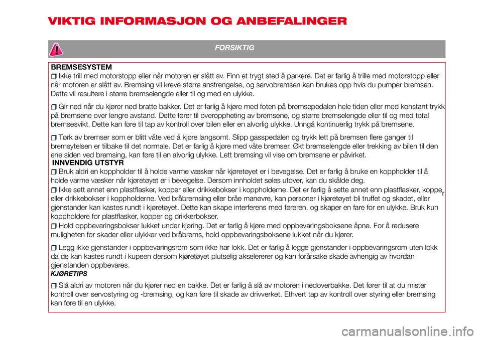 Abarth 124 Spider 2016 Drift- og vedlikeholdshåndbok (in Norwegian) VIKTIG INFORMASJON OG ANBEFALINGER
FORSIKTIG
BREMSESYSTEM
Ikke trill med motorstopp eller når motoren er slått av. Finn et trygt sted å parkere. Det er farlig å trille med motorstopp eller
når mo Abarth 124 Spider 2016 Drift- og vedlikeholdshåndbok (in Norwegian) VIKTIG INFORMASJON OG ANBEFALINGER
FORSIKTIG
BREMSESYSTEM
Ikke trill med motorstopp eller når motoren er slått av. Finn et trygt sted å parkere. Det er farlig å trille med motorstopp eller
når mo