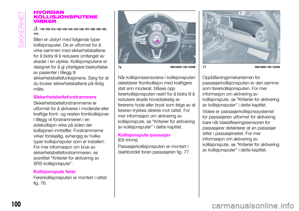 Abarth 124 Spider 2020 Drift- og vedlikeholdshåndbok (in Norwegian) HVORDAN
KOLLISJONSPUTENE
VIRKER
119) 120) 121) 122) 123) 124) 125) 126) 127) 128) 129) 130)
131)
Bilen er utstyrt med følgende typer
kollisjonsputer. De er utformet for å
virke sammen med sikkerhets Abarth 124 Spider 2020 Drift- og vedlikeholdshåndbok (in Norwegian) HVORDAN
KOLLISJONSPUTENE
VIRKER
119) 120) 121) 122) 123) 124) 125) 126) 127) 128) 129) 130)
131)
Bilen er utstyrt med følgende typer
kollisjonsputer. De er utformet for å
virke sammen med sikkerhets