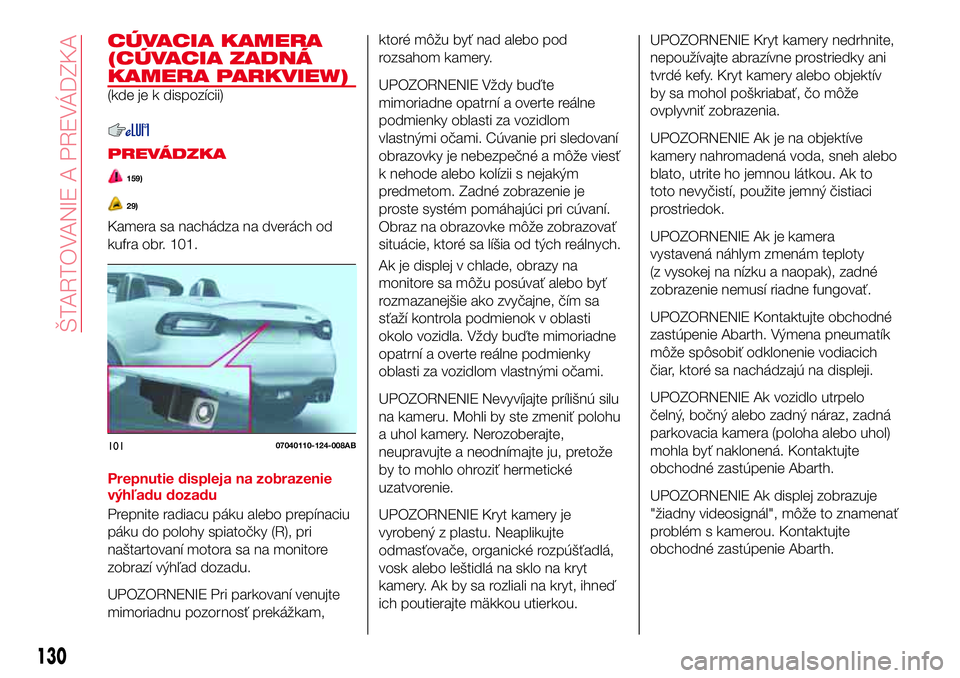 Abarth 124 Spider 2016  Návod na použitie a údržbu (in Slovak) CÚVACIA KAMERA
(CÚVACIA ZADNÁ
KAMERA PARKVIEW)
(kde je k dispozícii)
PREVÁDZKA
159)
29)
Kamera sa nachádza na dverách od
kufra obr. 101.
Prepnutie displeja na zobrazenie
výhľadu dozadu
Prepni