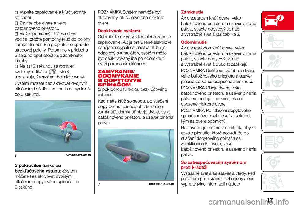Abarth 124 Spider 2016  Návod na použitie a údržbu (in Slovak) Vypnite zapaľovanie a kľúč vezmite
so sebou.
Zavrite obe dvere a veko
batožinového priestoru.
Vložte pomocný kľúč do dverí
vodiča, otočte pomocný kľúč do polohy
zamknutia obr.8aprepn
