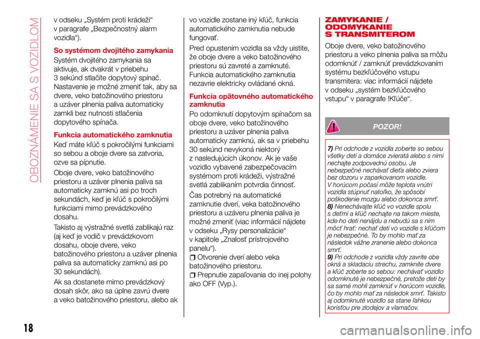 Abarth 124 Spider 2016  Návod na použitie a údržbu (in Slovak) v odseku „Systém proti krádeži“
v paragrafe „Bezpečnostný alarm
vozidla“).
So systémom dvojitého zamykania
Systém dvojitého zamykania sa
aktivuje, ak dvakrát v priebehu
3 sekúnd stl