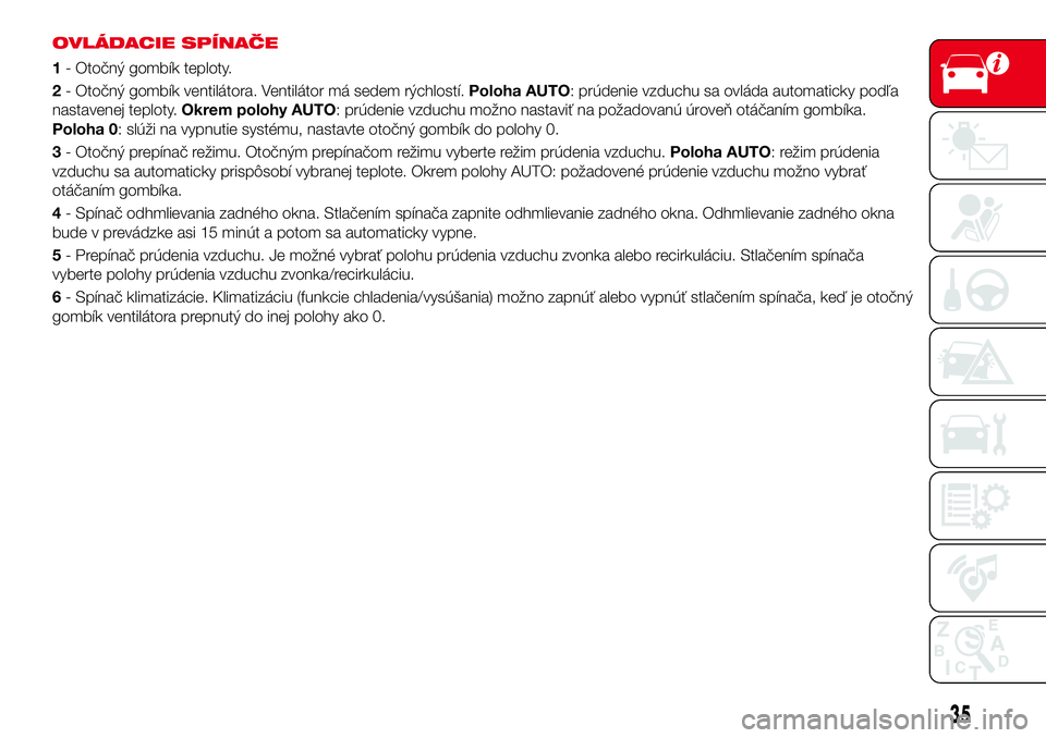 Abarth 124 Spider 2018  Návod na použitie a údržbu (in Slovak) OVLÁDACIE SPÍNAČE
1- Otočný gombík teploty.
2- Otočný gombík ventilátora. Ventilátor má sedem rýchlostí.Poloha AUTO: prúdenie vzduchu sa ovláda automaticky podľa
nastavenej teploty.Ok