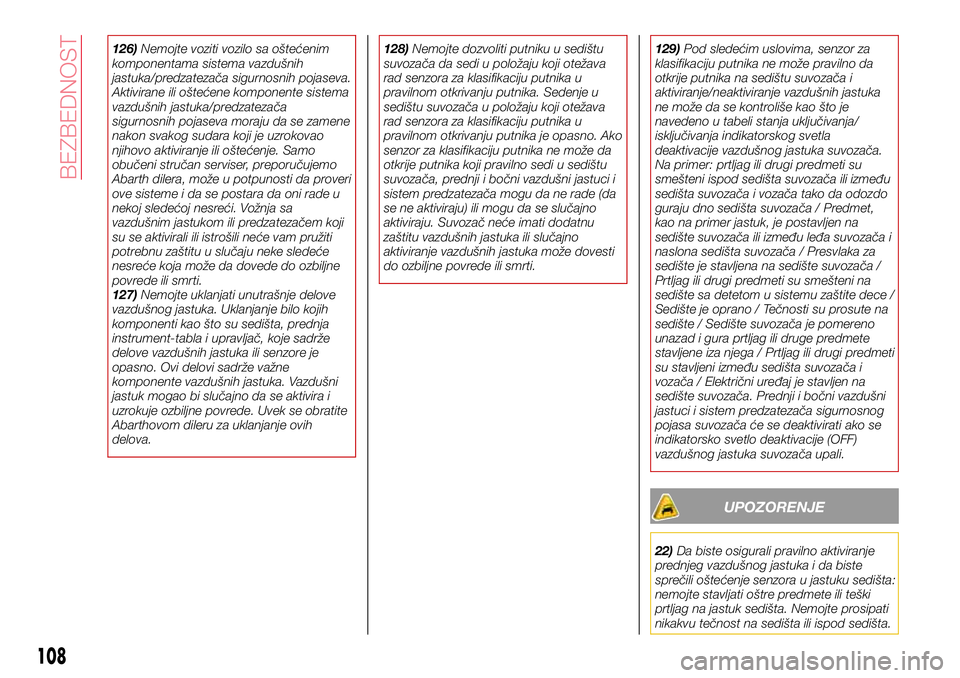 Abarth 124 Spider 2017  Knjižica za upotrebu i održavanje (in Serbian) 126)Nemojte voziti vozilo sa oštećenim
komponentama sistema vazdušnih
jastuka/predzatezača sigurnosnih pojaseva.
Aktivirane ili oštećene komponente sistema
vazdušnih jastuka/predzatezača
sigur